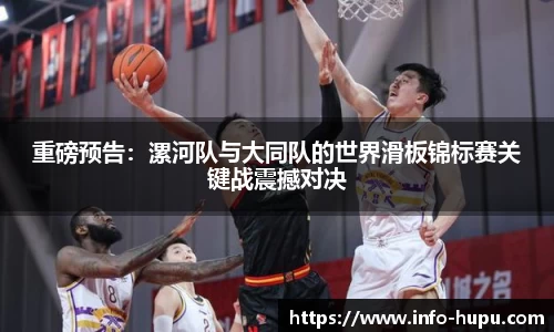 重磅预告：漯河队与大同队的世界滑板锦标赛关键战震撼对决